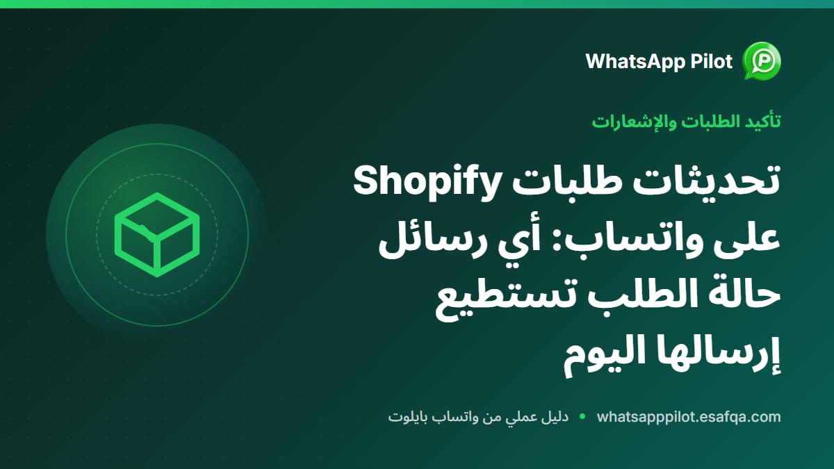 تحديثات طلبات Shopify على واتساب: أي رسائل حالة الطلب تستطيع إرسالها اليوم