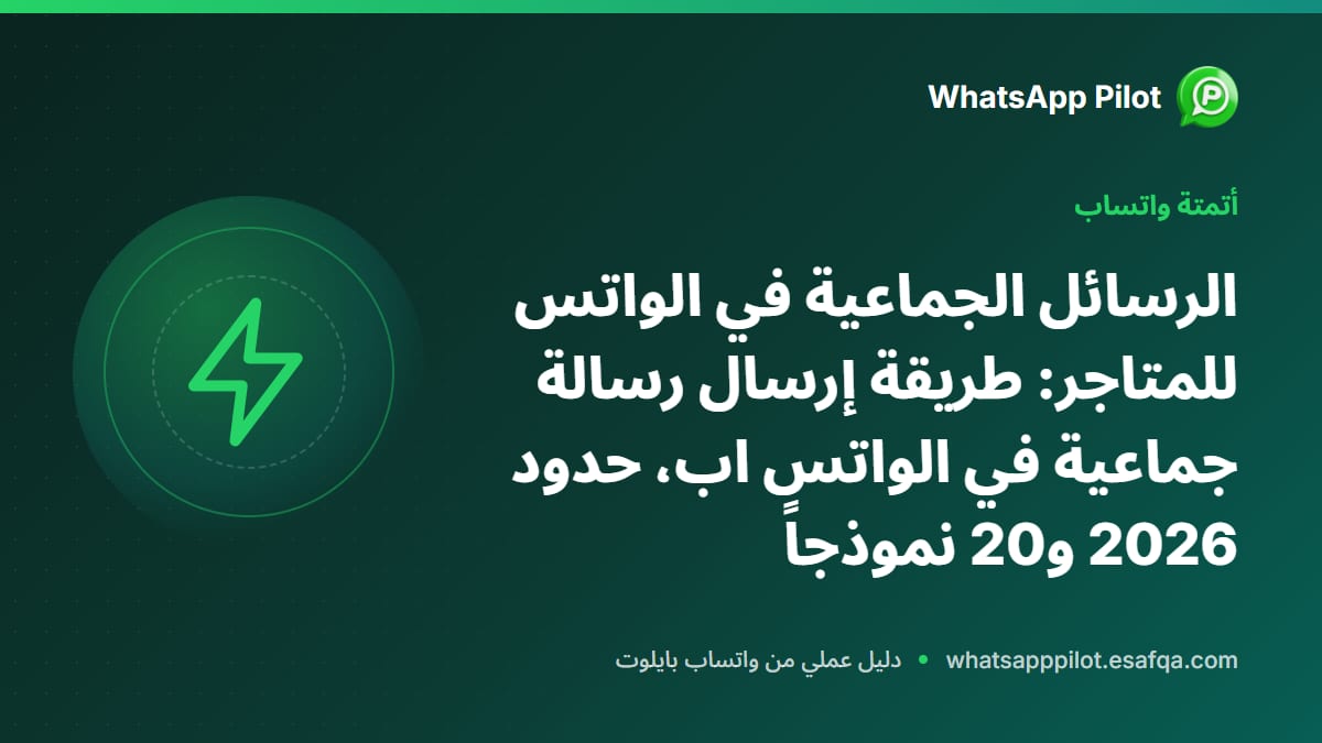الرسائل الجماعية في الواتس للمتاجر: طريقة إرسال رسالة جماعية في الواتس اب، حدود 2026 و20 نموذجاً