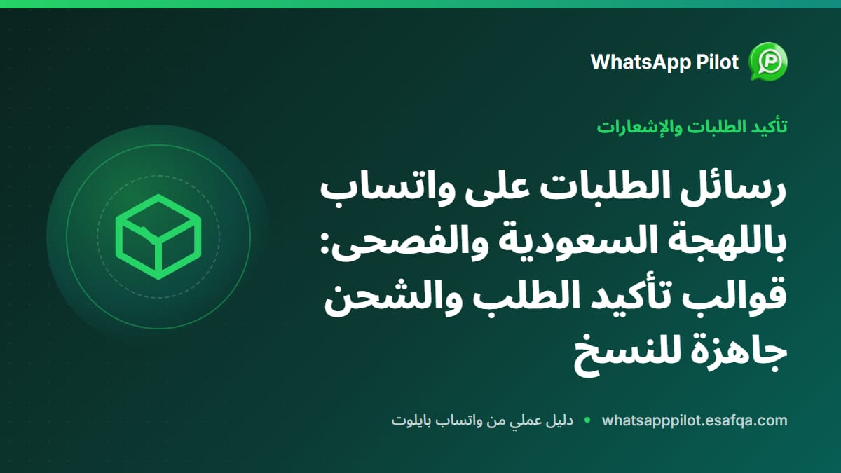 رسائل الطلبات على واتساب باللهجة السعودية والفصحى: قوالب تأكيد الطلب والشحن جاهزة للنسخ