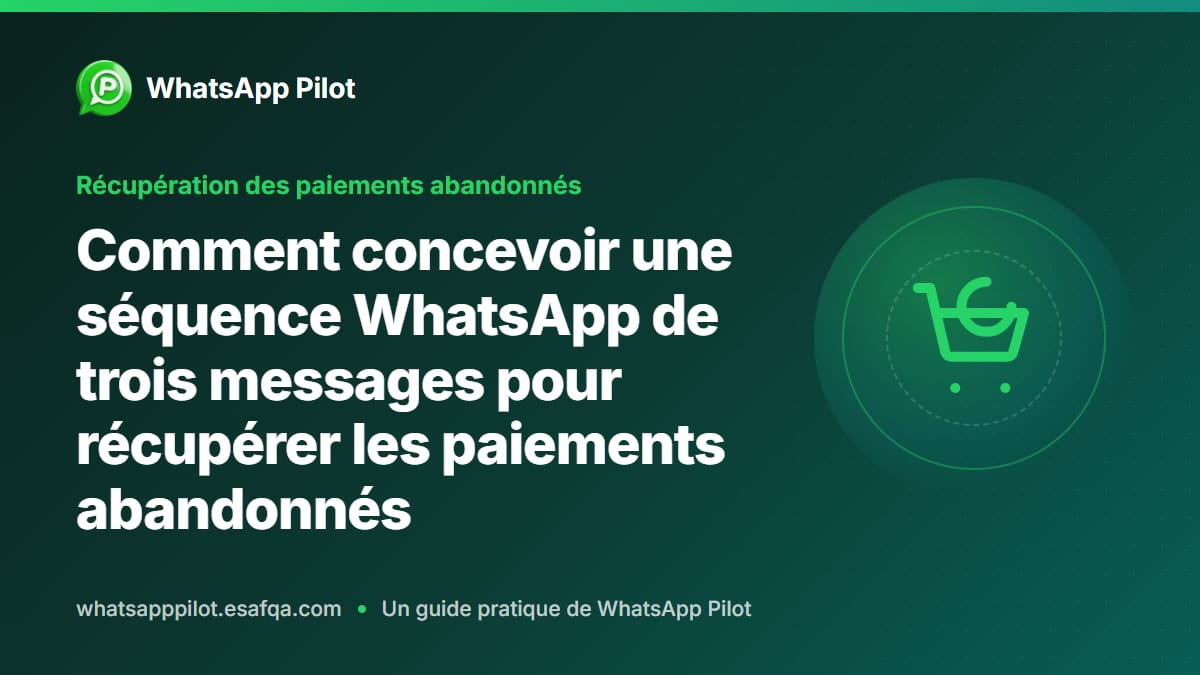 Comment concevoir une séquence WhatsApp de trois messages pour récupérer les paiements abandonnés