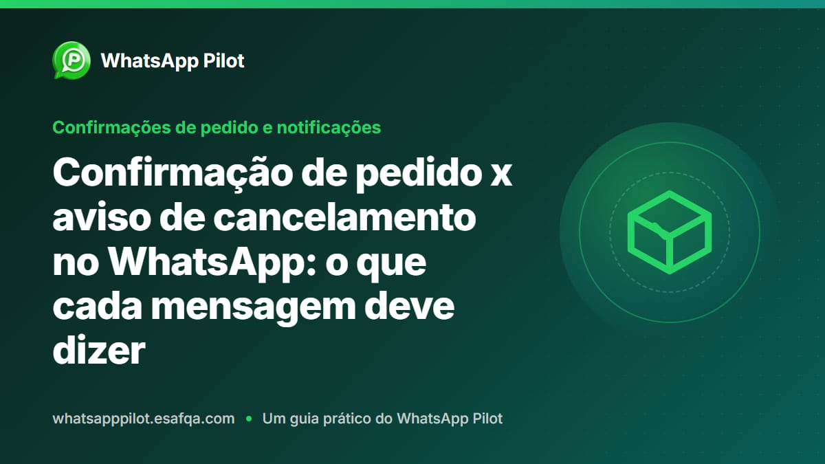 Confirmação de pedido x aviso de cancelamento no WhatsApp: o que cada mensagem deve dizer